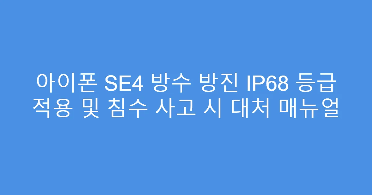 아이폰 SE4 방수 방진 IP68 등급 적용 및 침수 사고 시 대처 매뉴얼