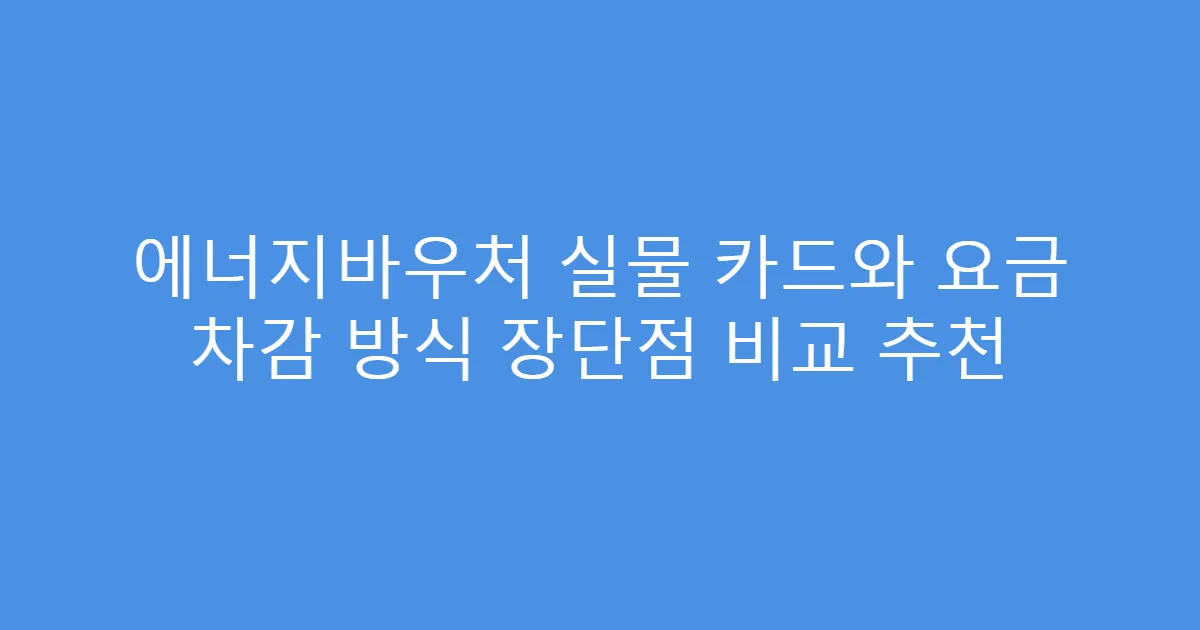 에너지바우처 실물 카드와 요금 차감 방식 장단점 비교 추천