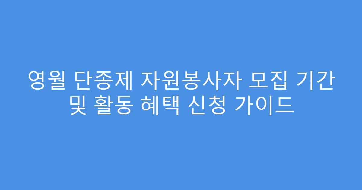 영월 단종제 자원봉사자 모집 기간 및 활동 혜택 신청 가이드