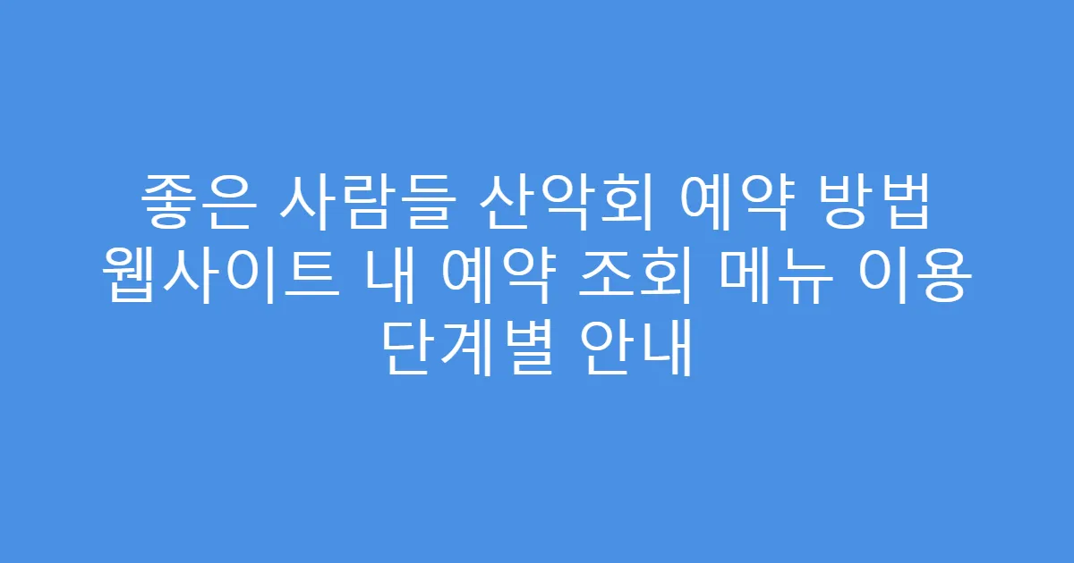 좋은 사람들 산악회 예약 방법 웹사이트 내 예약 조회 메뉴 이용 단계별 안내