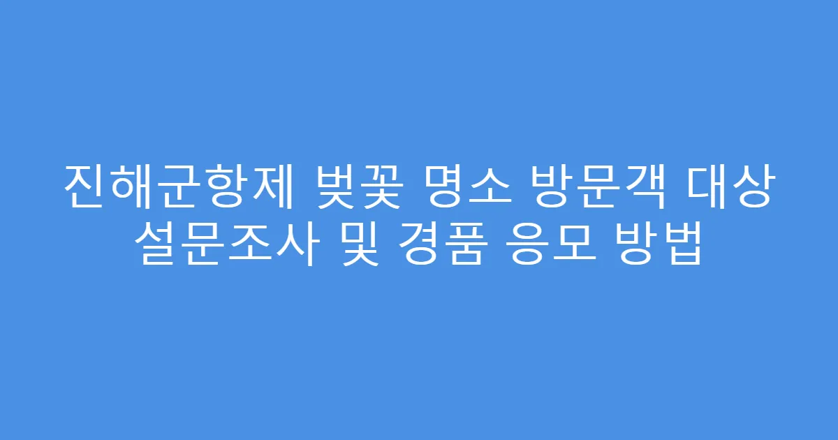 진해군항제 벚꽃 명소 방문객 대상 설문조사 및 경품 응모 방법