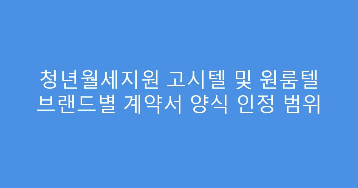 청년월세지원 고시텔 및 원룸텔 브랜드별 계약서 양식 인정 범위