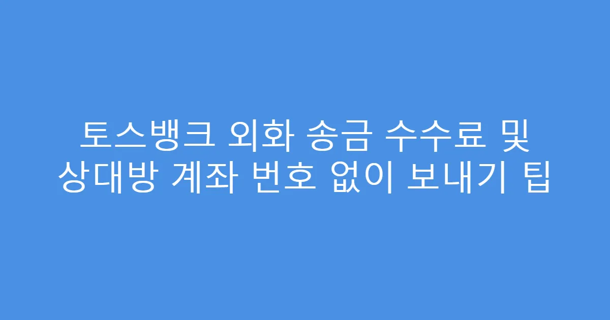 토스뱅크 외화 송금 수수료 및 상대방 계좌 번호 없이 보내기 팁