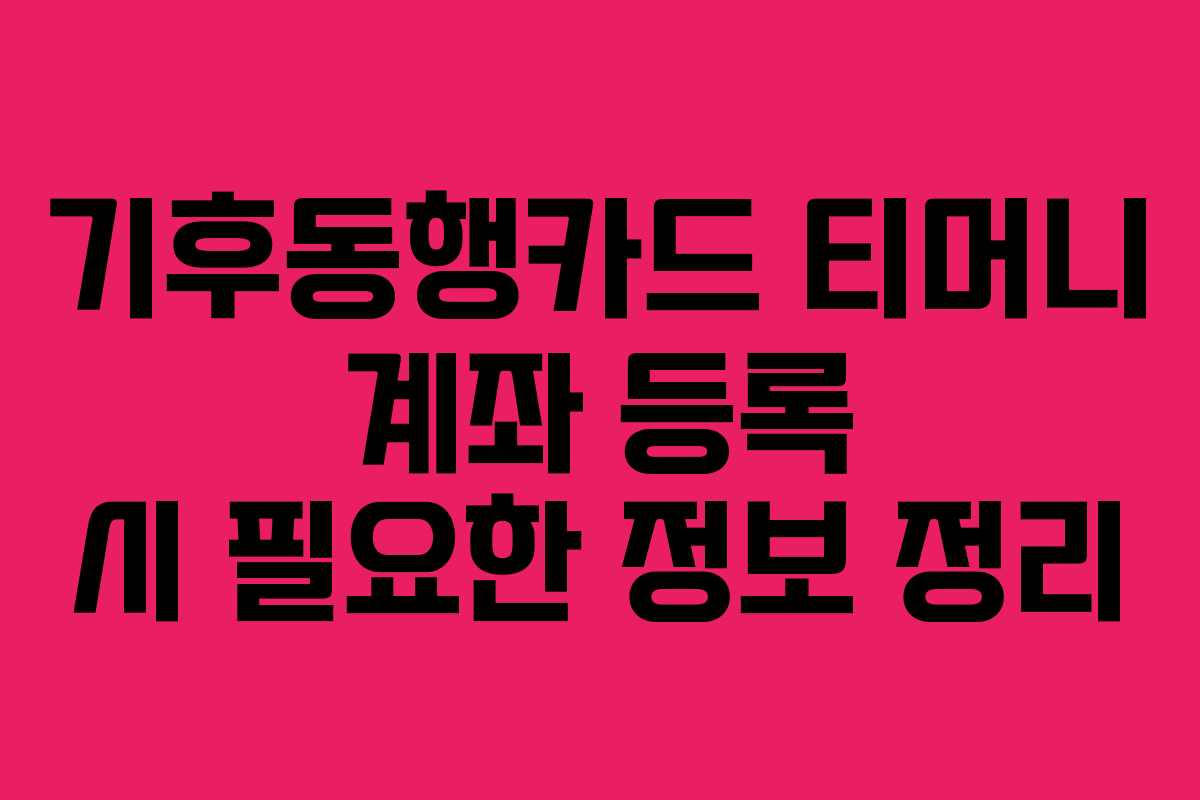 기후동행카드 티머니 계좌 등록 시 필요한 정보 정리