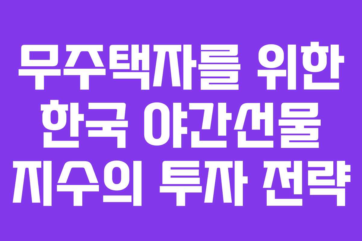 무주택자를 위한 한국 야간선물 지수의 투자 전략