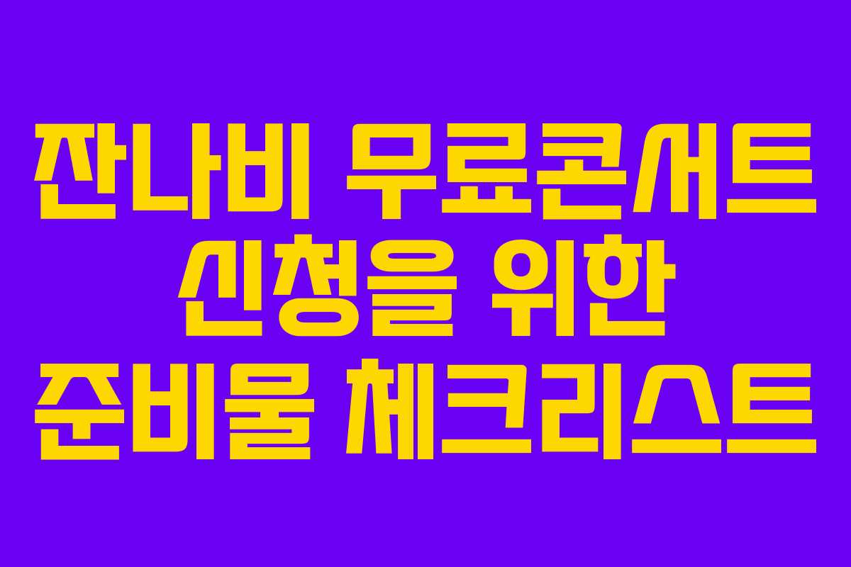 잔나비 무료콘서트 신청을 위한 준비물 체크리스트
