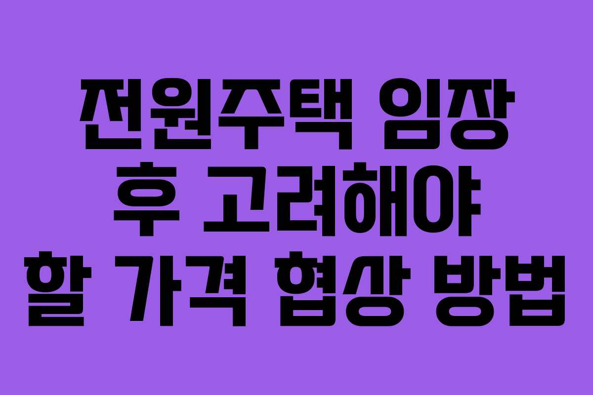 전원주택 임장 후 고려해야 할 가격 협상 방법