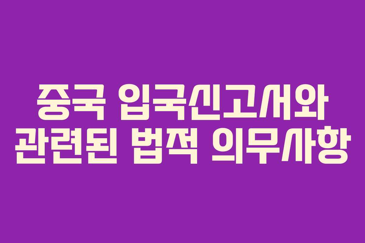 중국 입국신고서와 관련된 법적 의무사항
