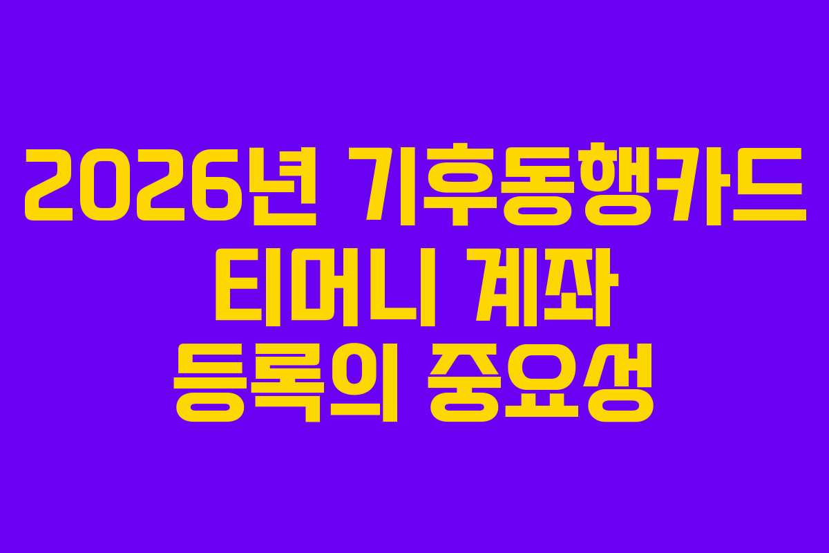 2026년 기후동행카드 티머니 계좌 등록의 중요성