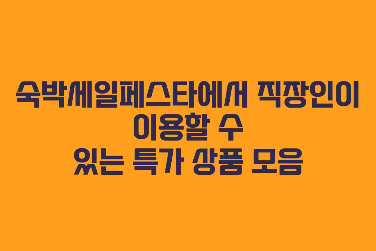 숙박세일페스타에서 직장인이 이용할 수 있는 특가 상품 모음