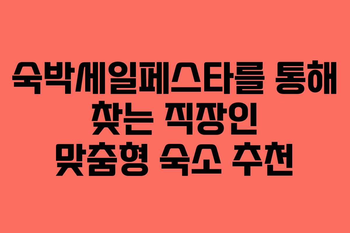 숙박세일페스타를 통해 찾는 직장인 맞춤형 숙소 추천
