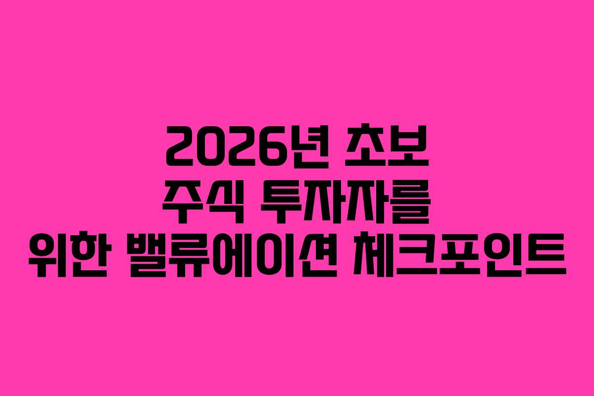 2026년 초보 주식 투자자를 위한 밸류에이션 체크포인트