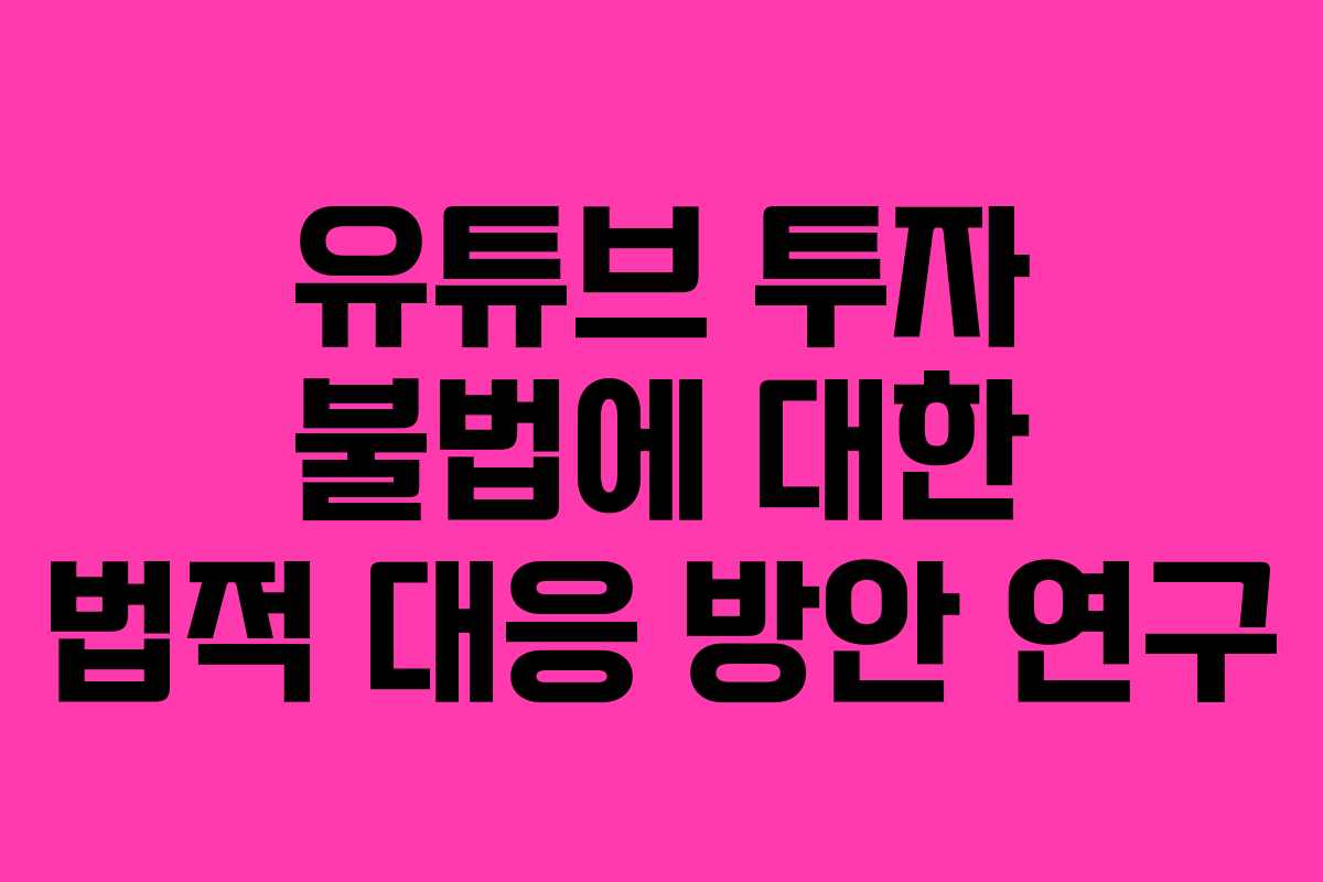 유튜브 투자 불법에 대한 법적 대응 방안 연구