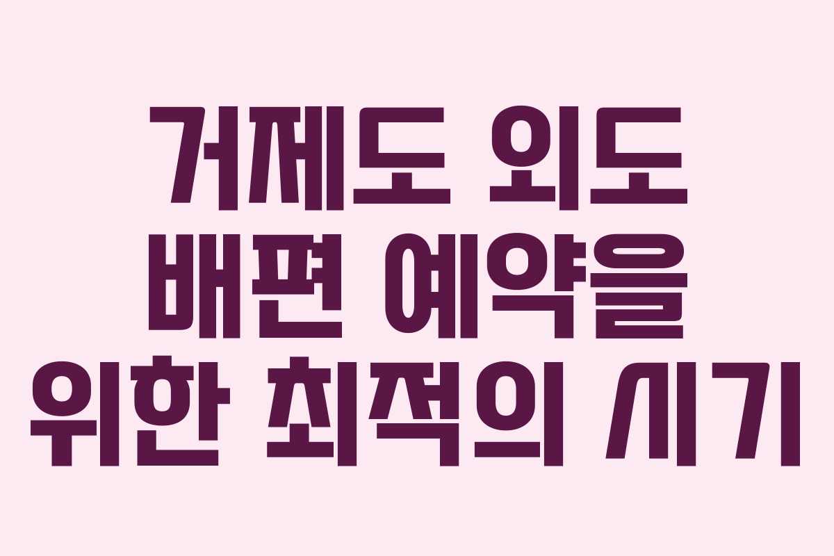 거제도 외도 배편 예약을 위한 최적의 시기