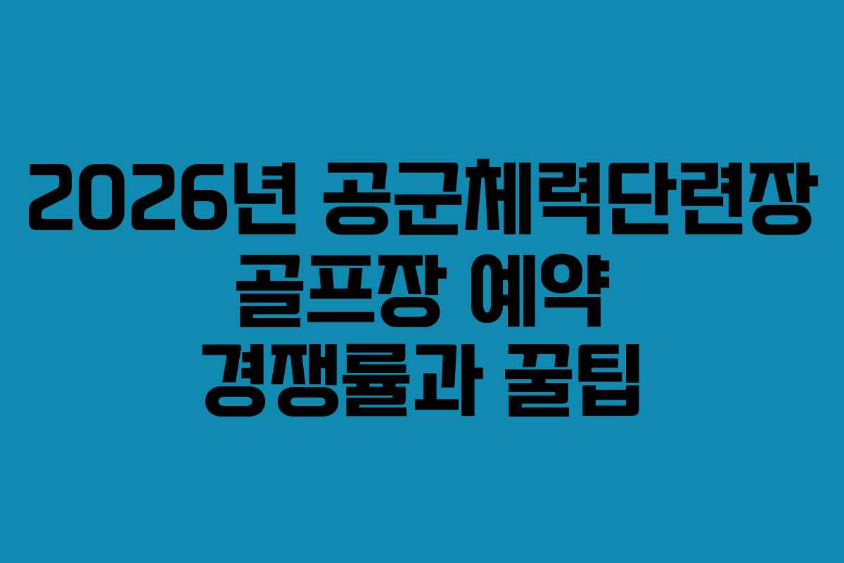 2026년 공군체력단련장 골프장 예약 경쟁률과 꿀팁