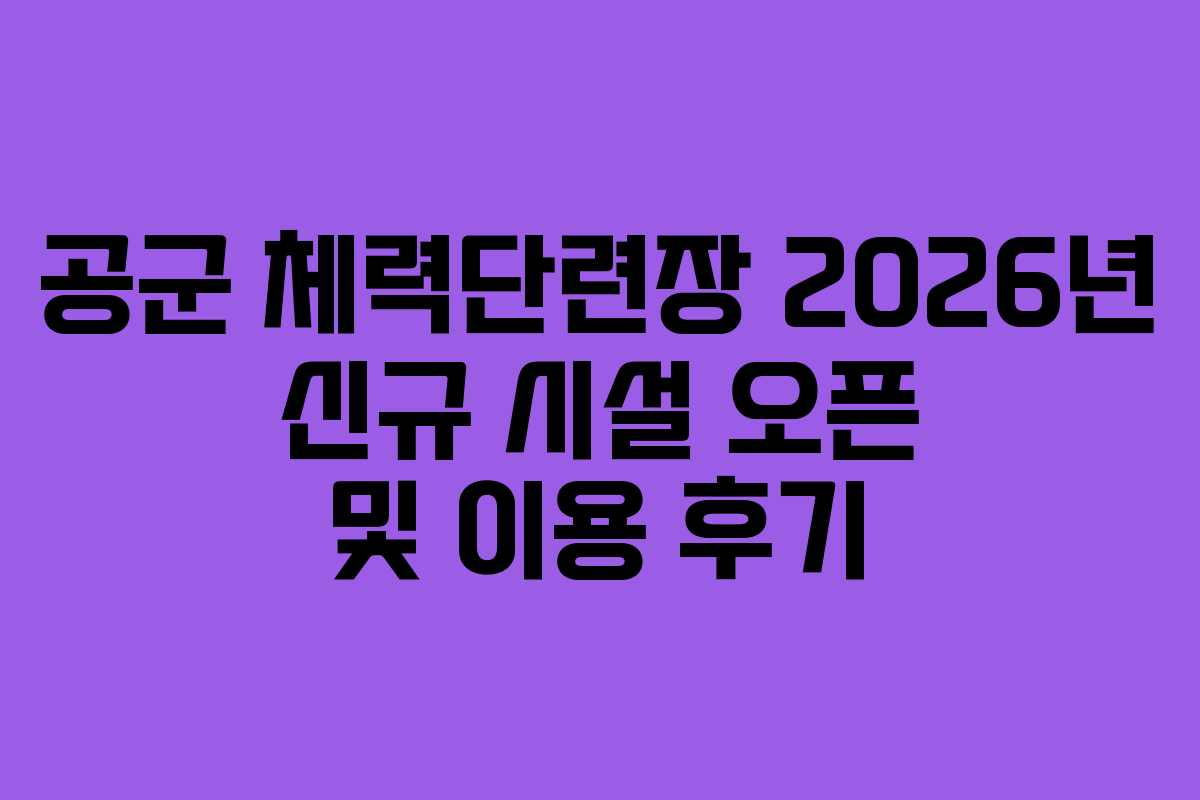 공군 체력단련장 2026년 신규 시설 오픈 및 이용 후기
