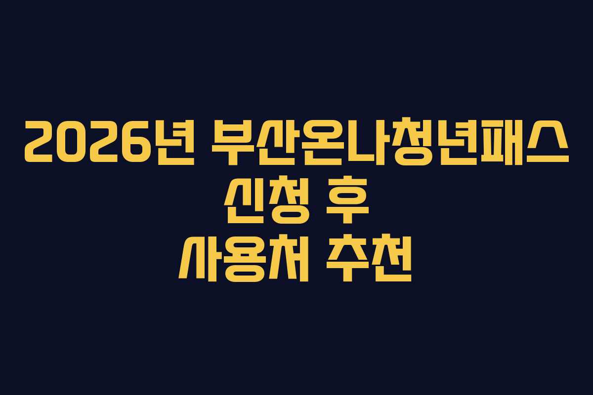 2026년 부산온나청년패스 신청 후 사용처 추천