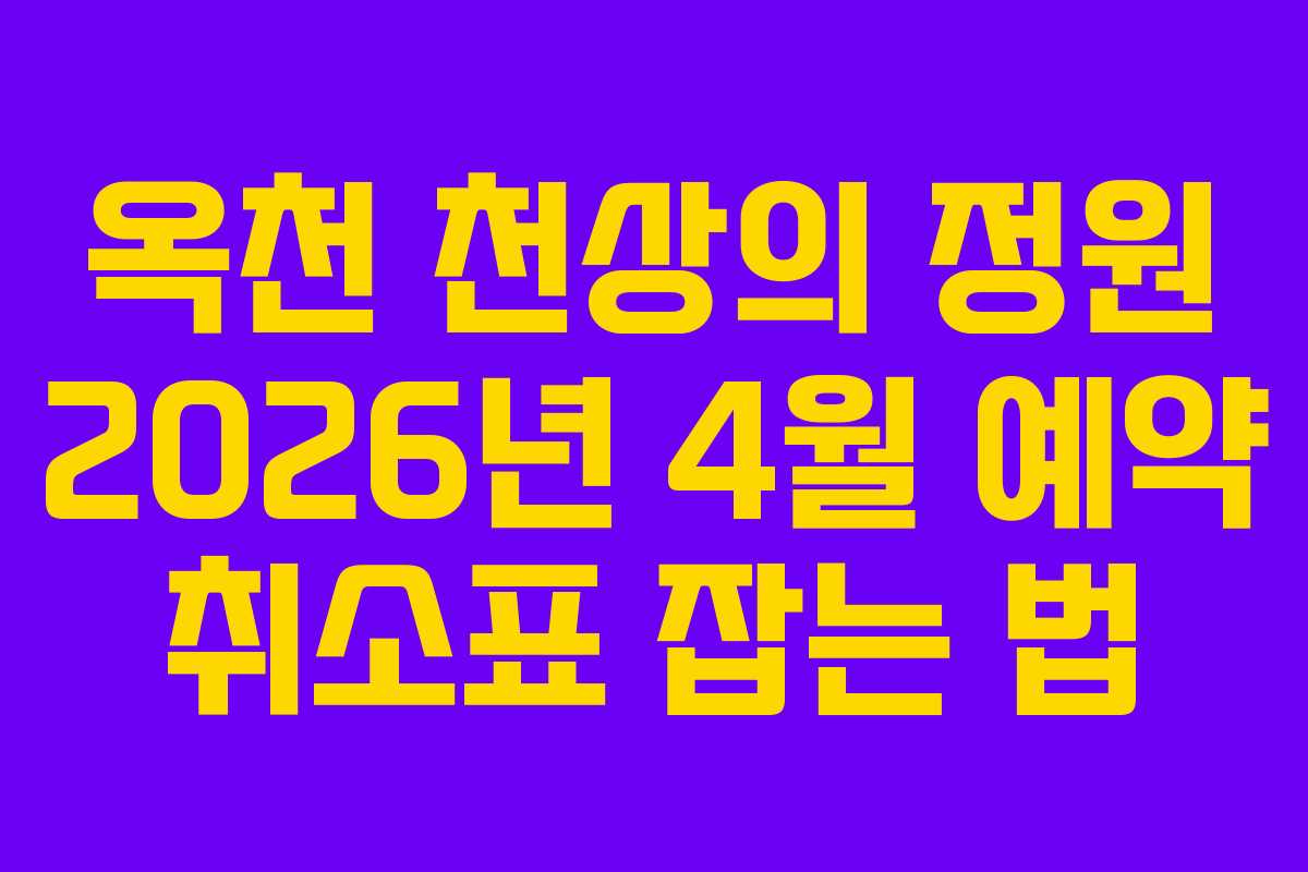 옥천 천상의 정원 2026년 4월 예약 취소표 잡는 법