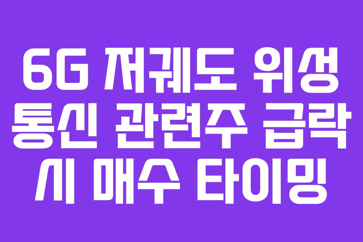 6G 저궤도 위성 통신 관련주 급락 시 매수 타이밍