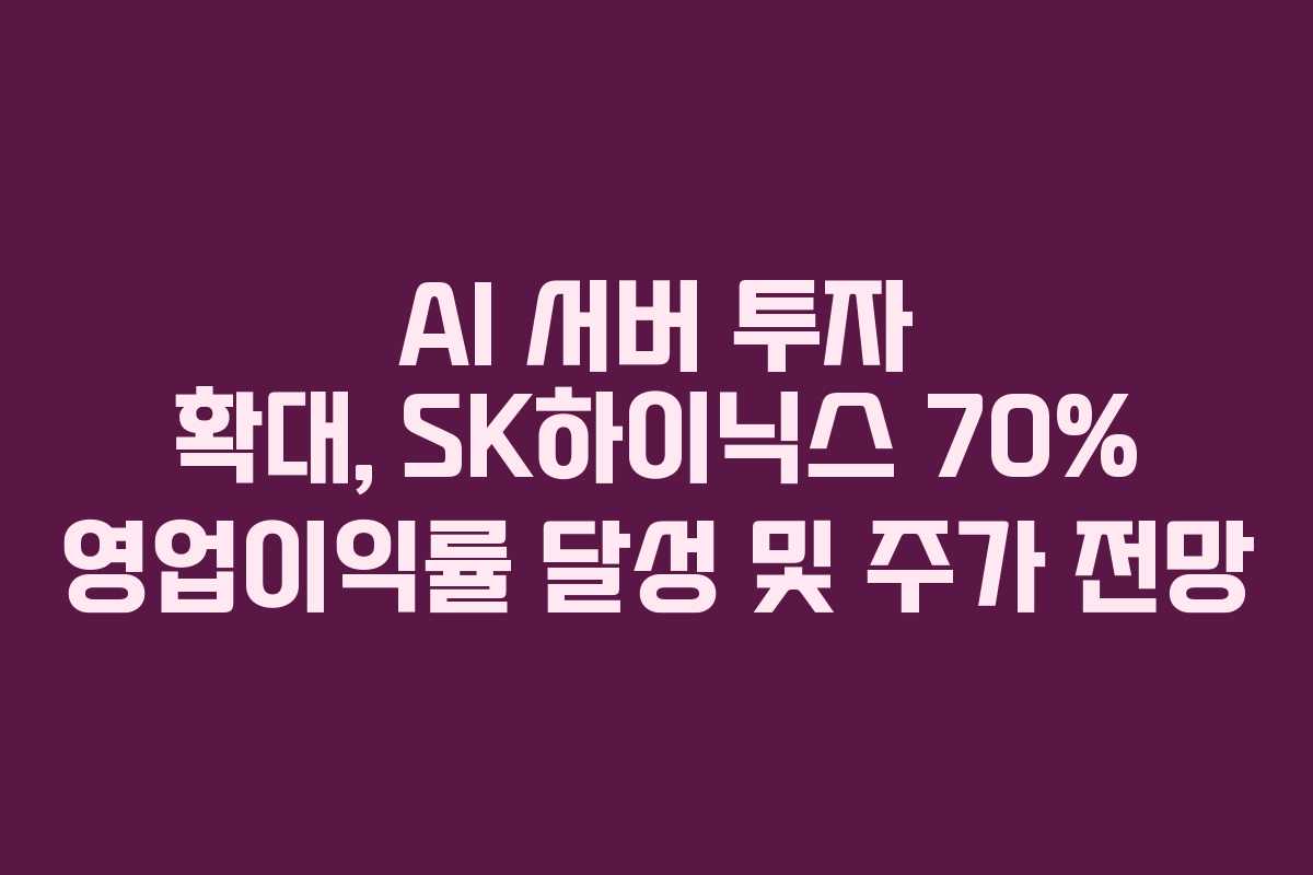 AI 서버 투자 확대, SK하이닉스 70% 영업이익률 달성 및 주가 전망