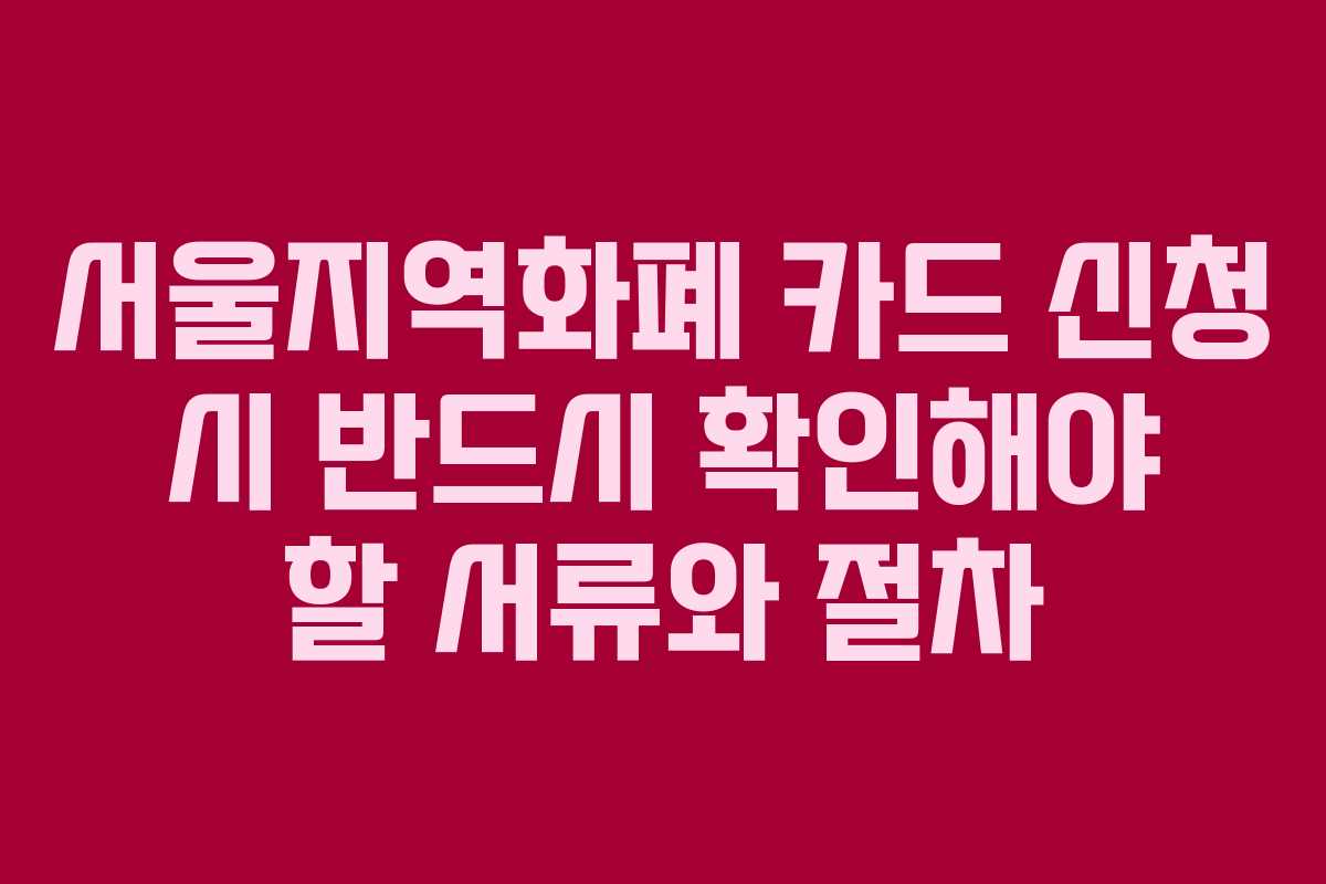서울지역화폐 카드 신청 시 반드시 확인해야 할 서류와 절차