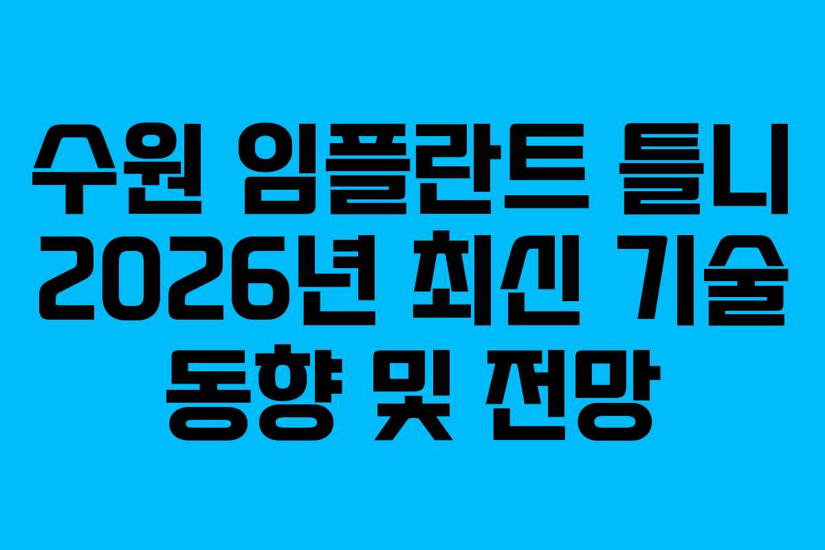 수원 임플란트 틀니 2026년 최신 기술 동향 및 전망