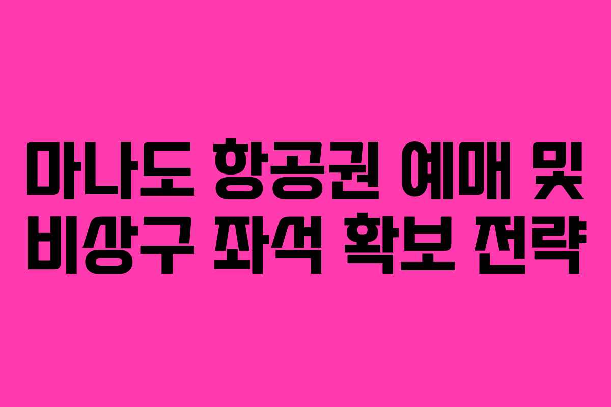 마나도 항공권 예매 및 비상구 좌석 확보 전략