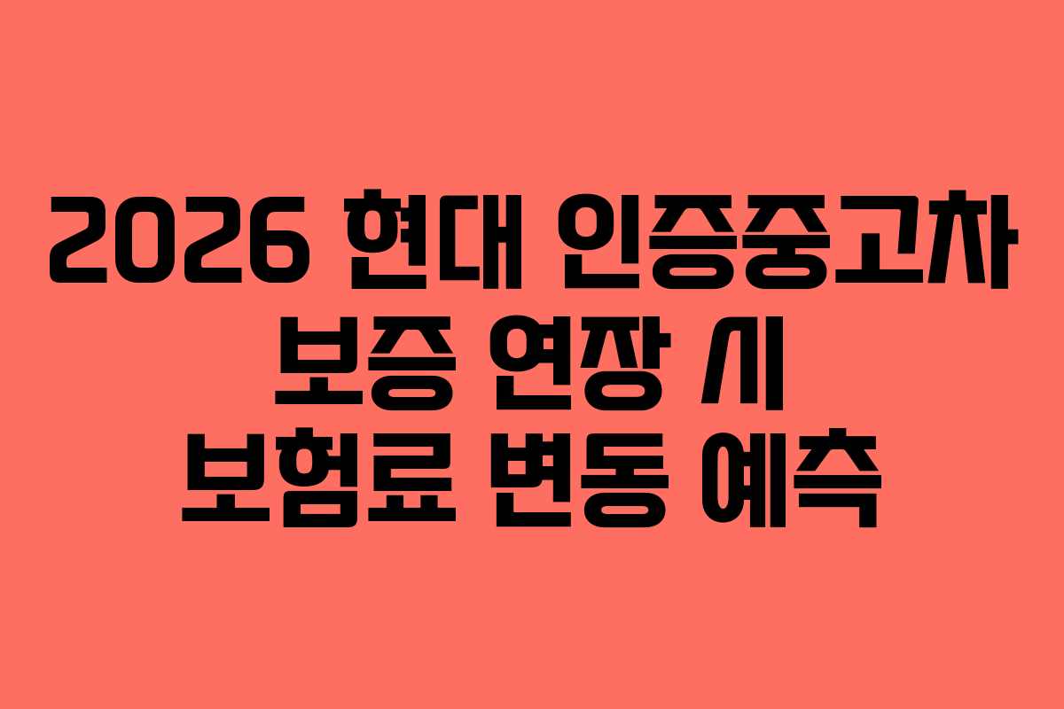 2026 현대 인증중고차 보증 연장 시 보험료 변동 예측