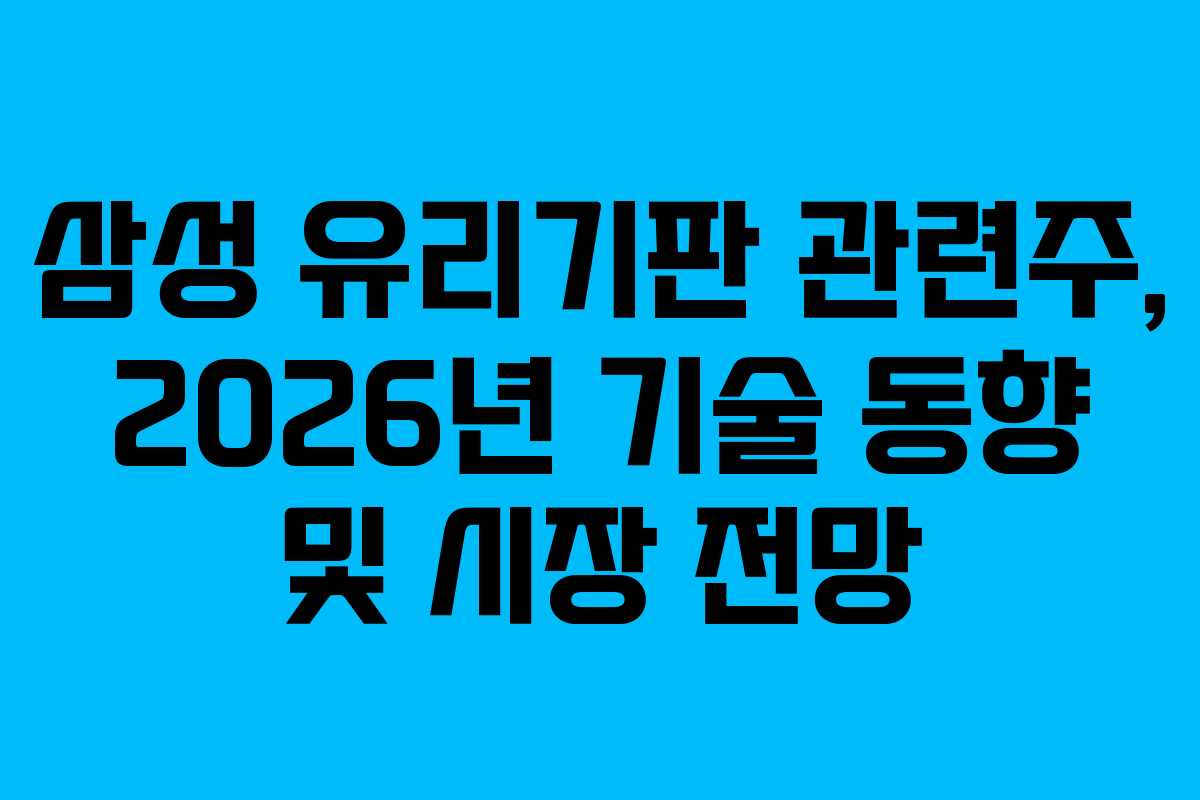삼성 유리기판 관련주, 2026년 기술 동향 및 시장 전망