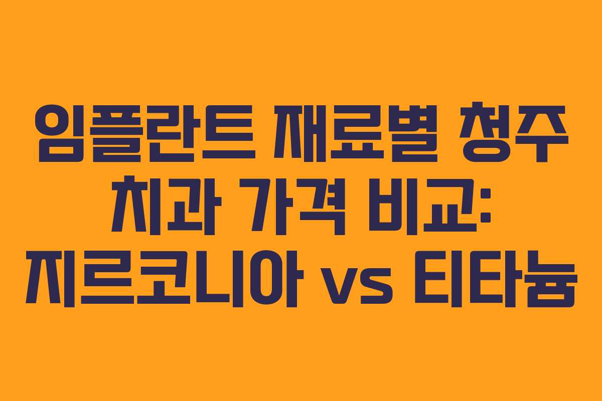 임플란트 재료별 청주 치과 가격 비교: 지르코니아 vs 티타늄