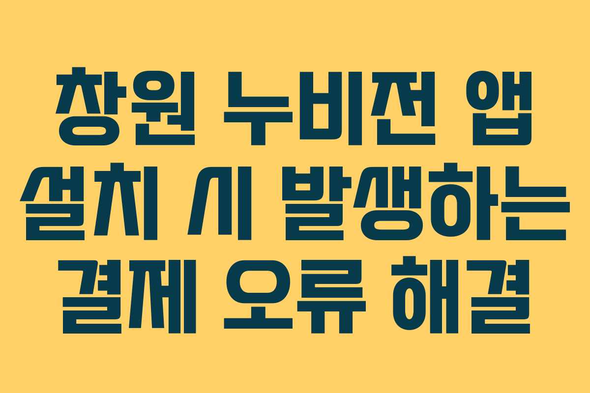 창원 누비전 앱 설치 시 발생하는 결제 오류 해결