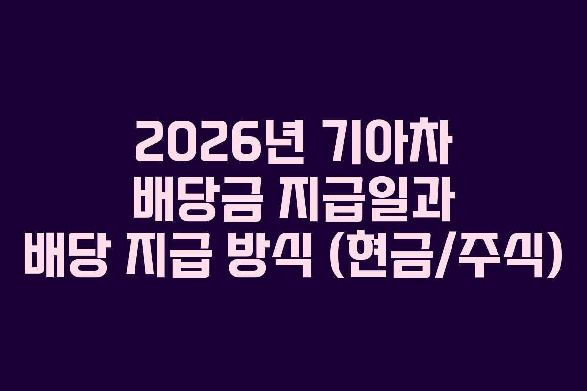 2026년 기아차 배당금 지급일과 배당 지급 방식 (현금/주식)