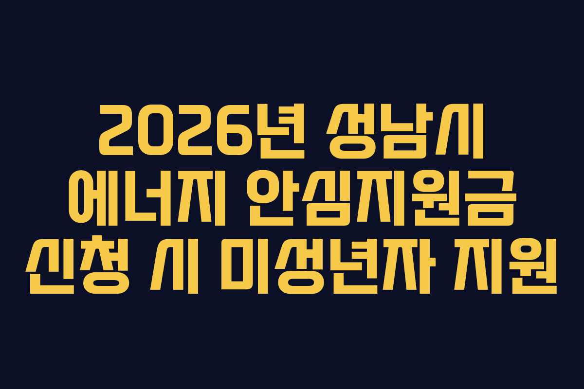 2026년 성남시 에너지 안심지원금 신청 시 미성년자 지원