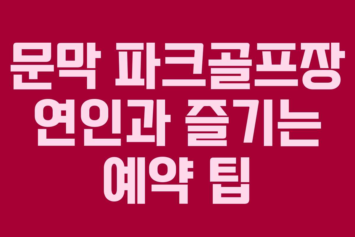 문막 파크골프장 연인과 즐기는 예약 팁