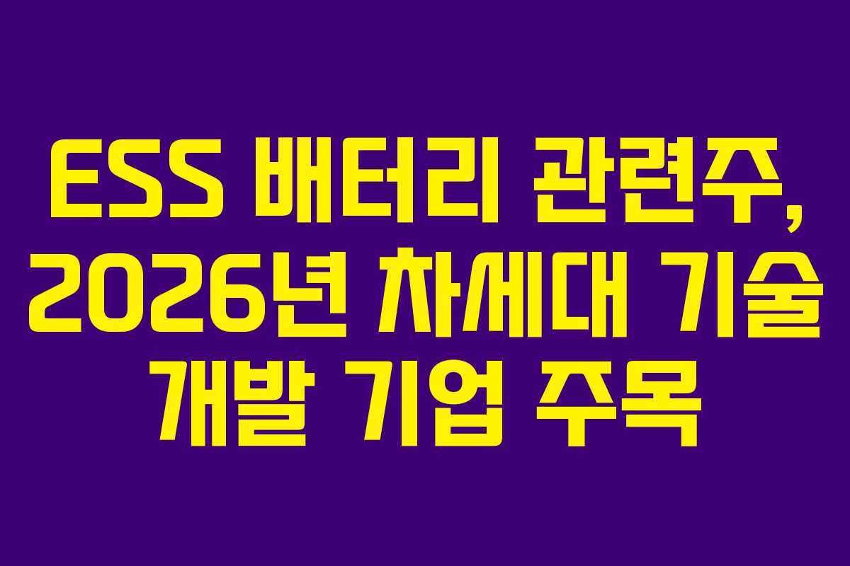 ESS 배터리 관련주, 2026년 차세대 기술 개발 기업 주목