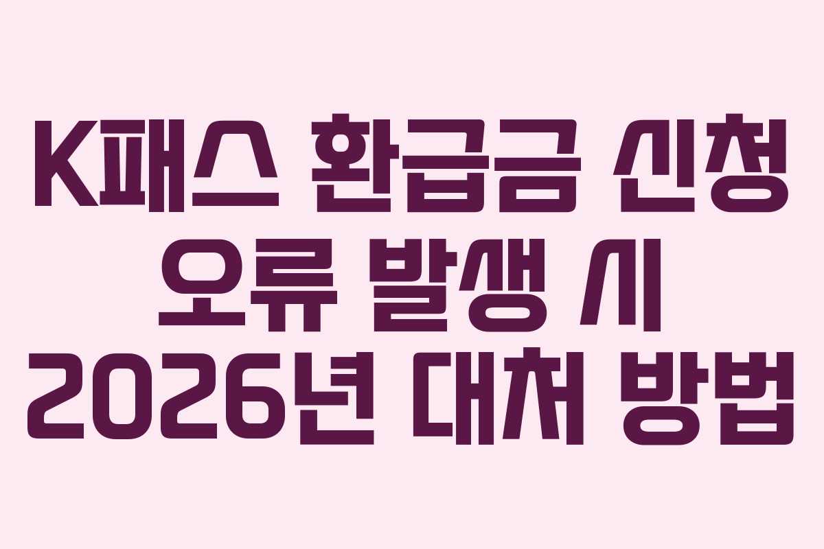 K패스 환급금 신청 오류 발생 시 2026년 대처 방법