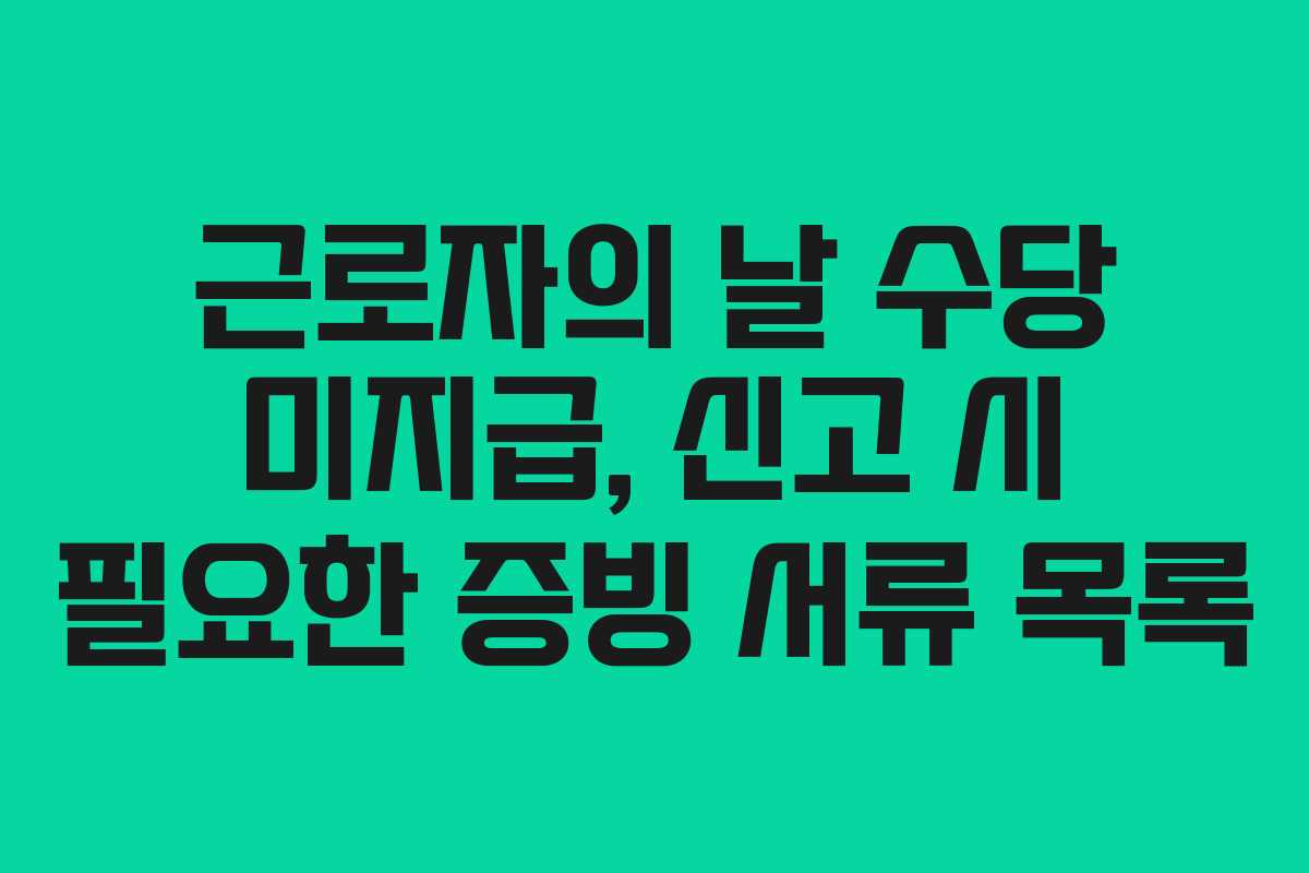 근로자의 날 수당 미지급, 신고 시 필요한 증빙 서류 목록