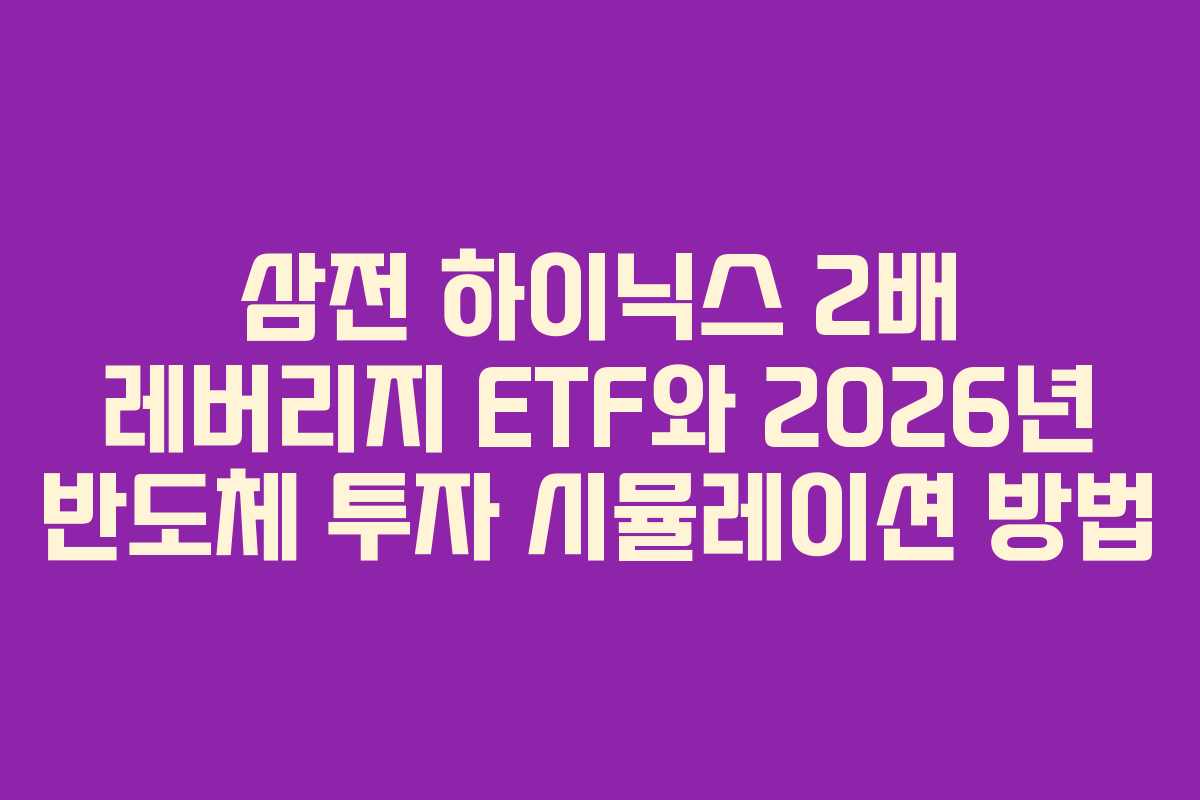 삼전 하이닉스 2배 레버리지 ETF와 2026년 반도체 투자 시뮬레이션 방법