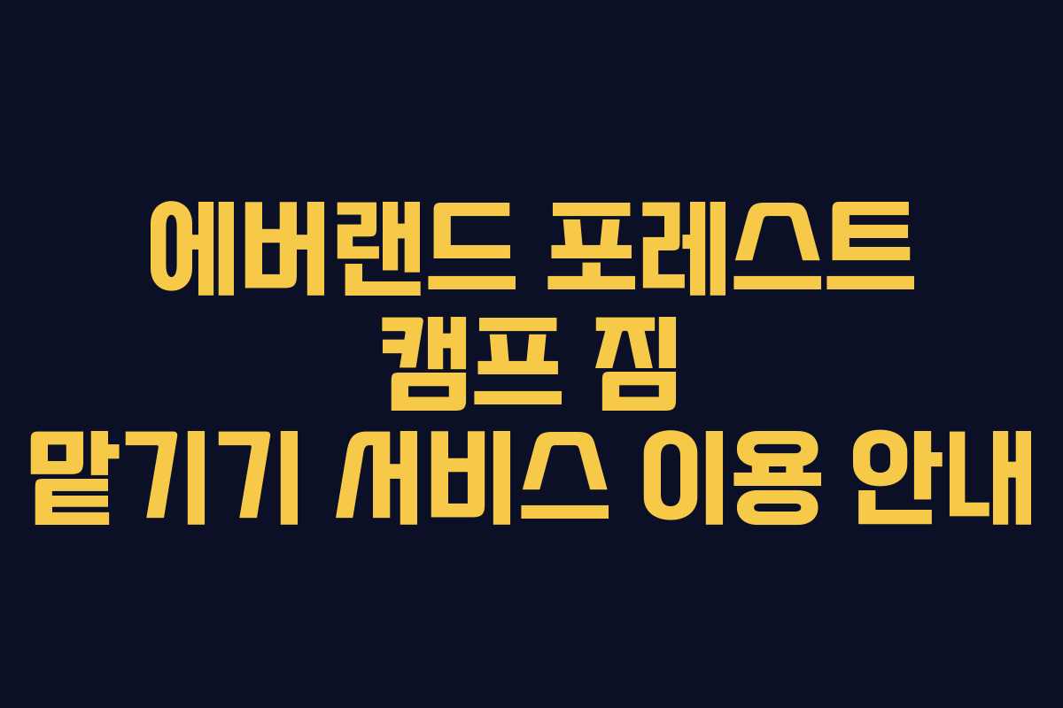 에버랜드 포레스트 캠프 짐 맡기기 서비스 이용 안내