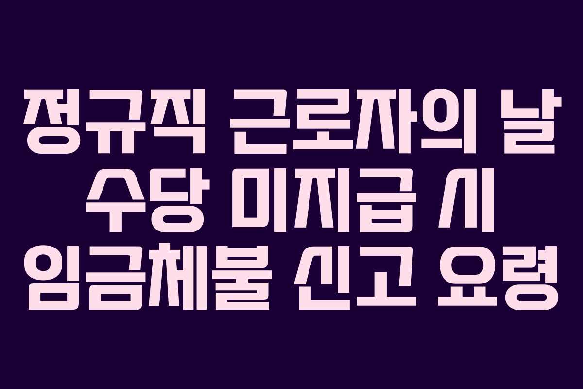 정규직 근로자의 날 수당 미지급 시 임금체불 신고 요령