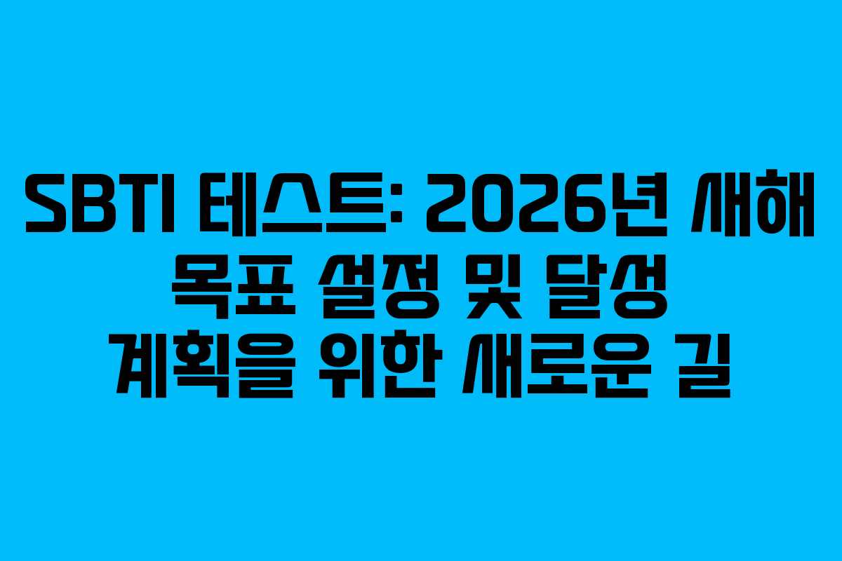 SBTI 테스트: 2026년 새해 목표 설정 및 달성 계획을 위한 새로운 길
