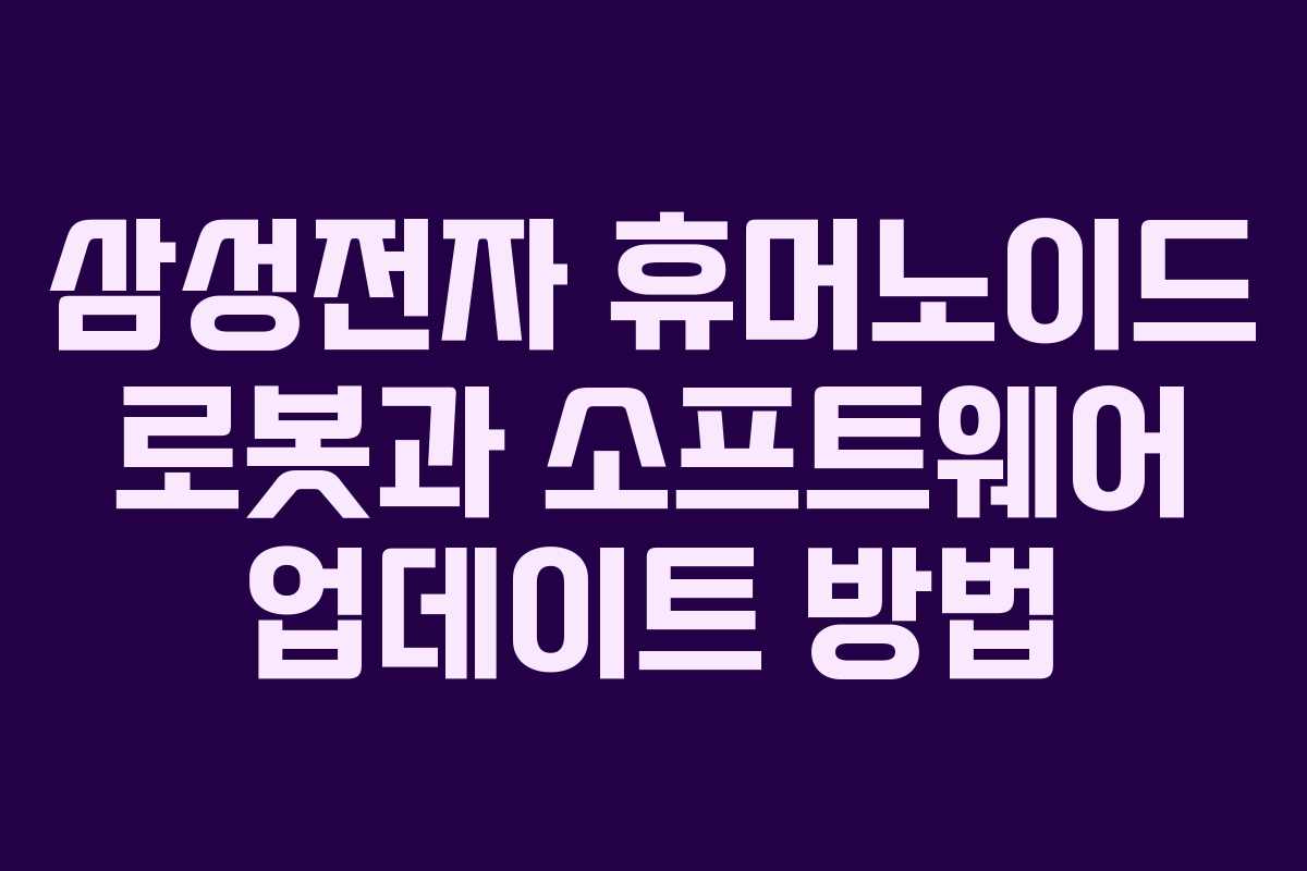 삼성전자 휴머노이드 로봇과 소프트웨어 업데이트 방법
