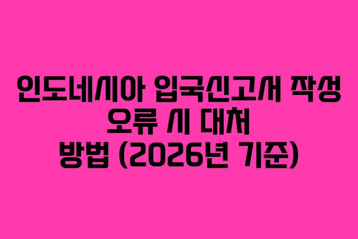 인도네시아 입국신고서 작성 오류 시 대처 방법 (2026년 기준)