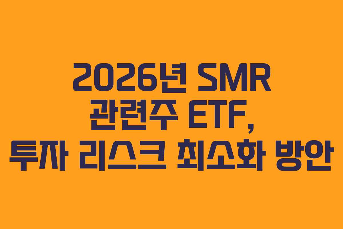 2026년 SMR 관련주 ETF, 투자 리스크 최소화 방안