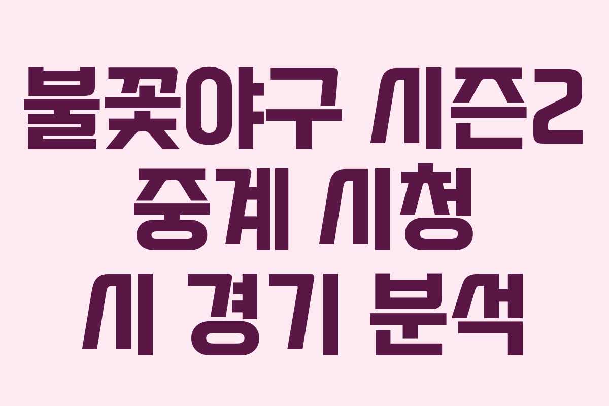 불꽃야구 시즌2 중계 시청 시 경기 분석