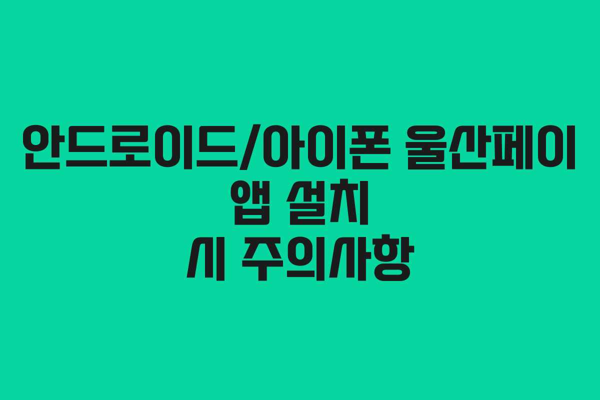 안드로이드/아이폰 울산페이 앱 설치 시 주의사항