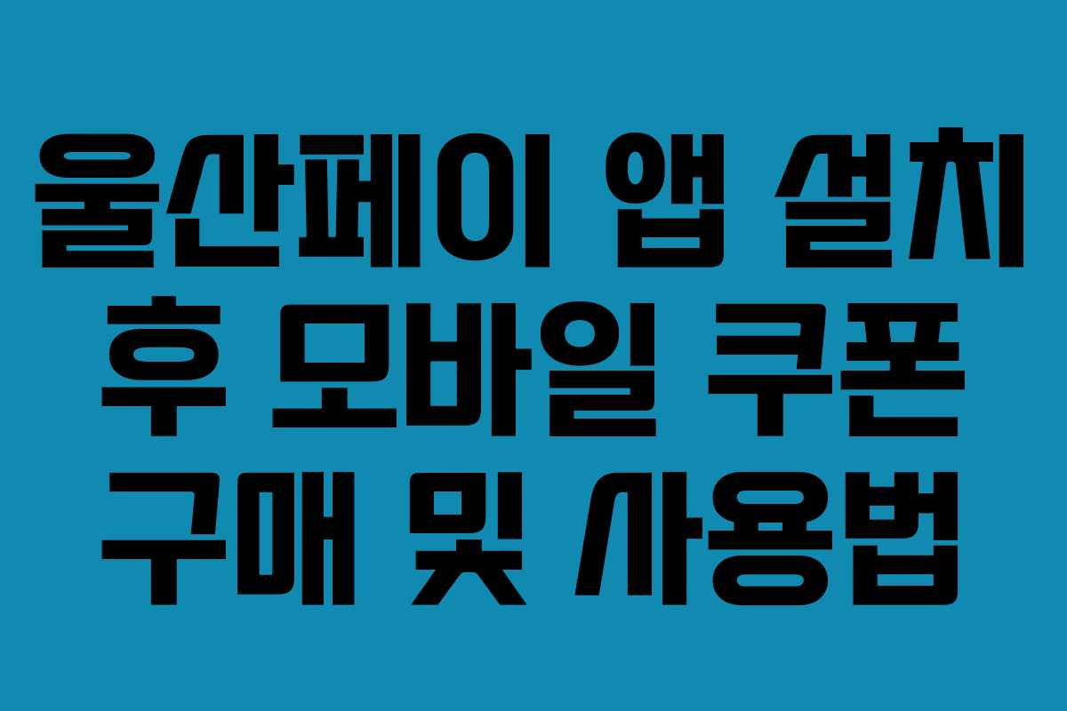 울산페이 앱 설치 후 모바일 쿠폰 구매 및 사용법