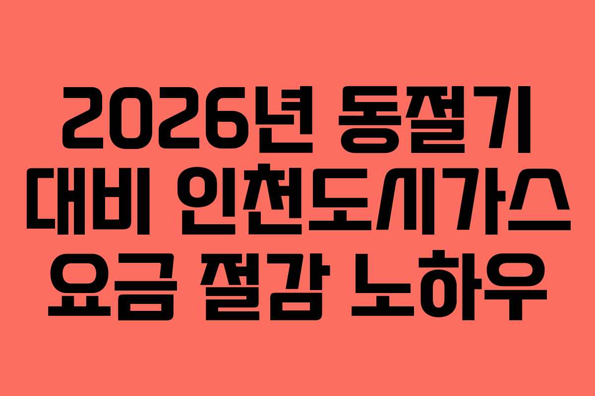2026년 동절기 대비 인천도시가스 요금 절감 노하우