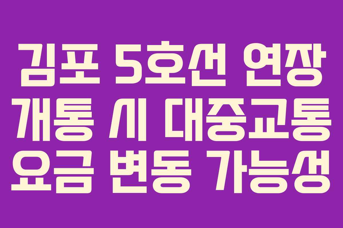 김포 5호선 연장 개통 시 대중교통 요금 변동 가능성