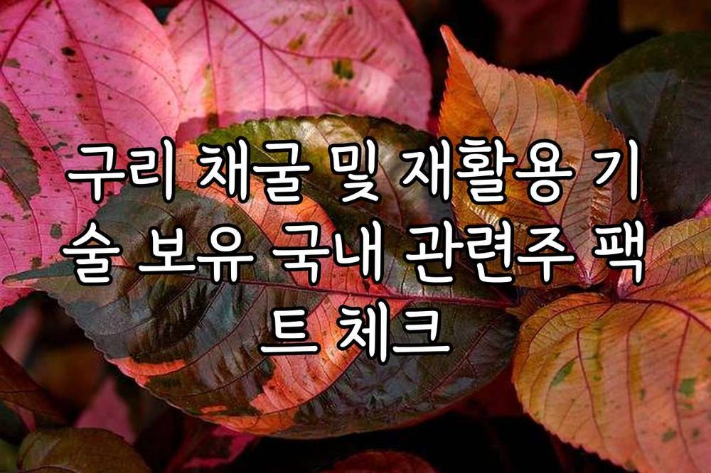 구리 채굴 및 재활용 기술 보유 국내 관련주 팩트 체크